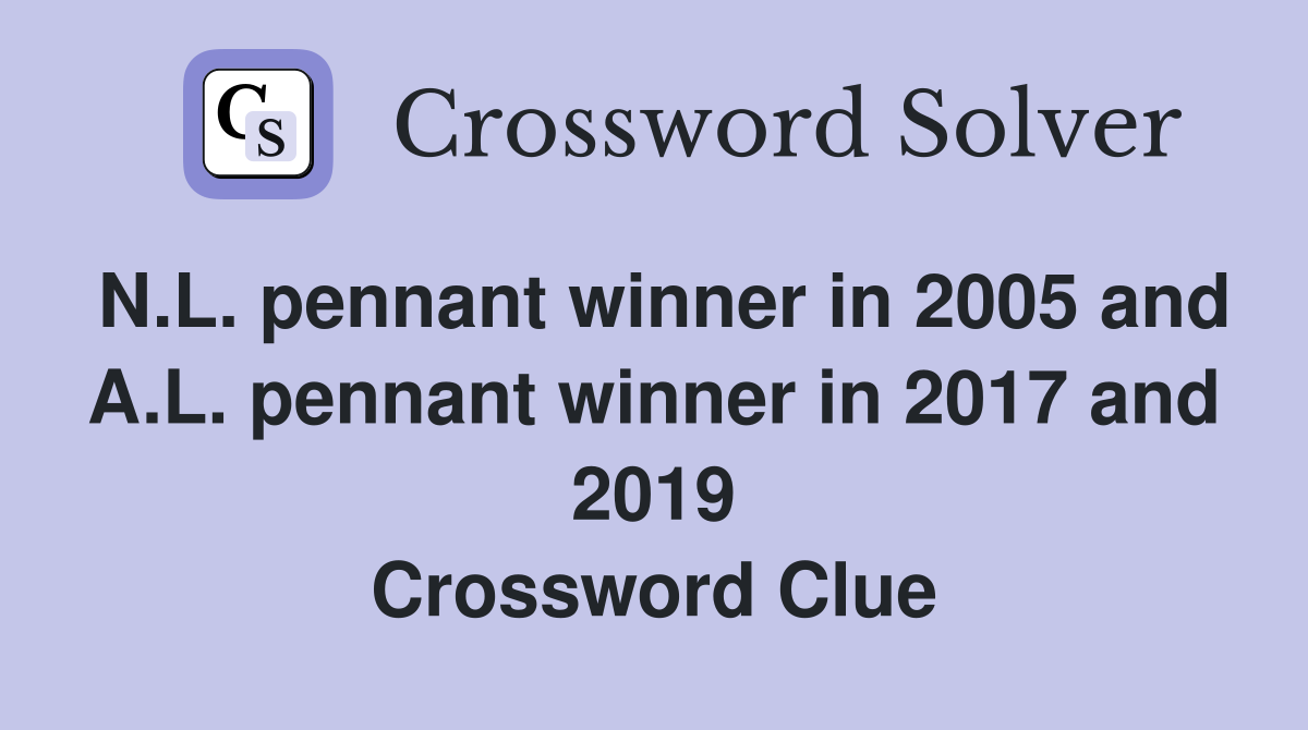 N.L. pennant winner in 2005 and A.L. pennant winner in 2017 and 2019